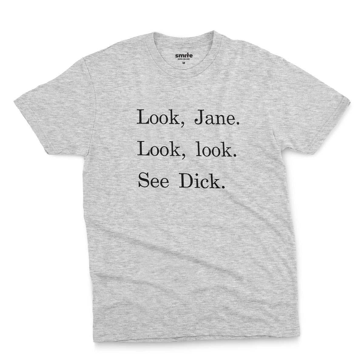 A grey marle t-shirt with the text 'Look, Jane. Look, look. See dick.'