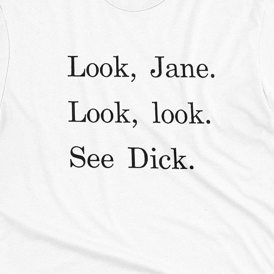 A white t-shirt with the text 'Look, Jane. Look, look. See dick.'