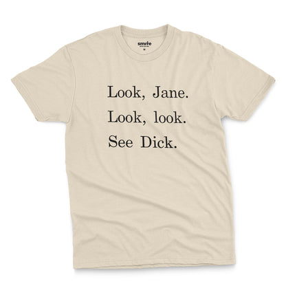 A beige t-shirt with the text 'Look, Jane. Look, look. See dick.'