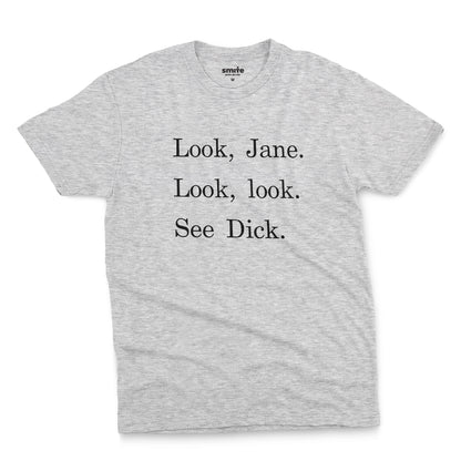 A grey marle t-shirt with the text 'Look, Jane. Look, look. See dick.'